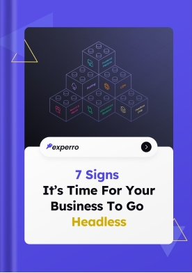 7 Signs It’s Time For Your Business To Go Headless